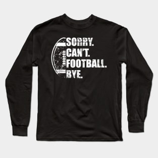 Sorry Can't Football Bye - Funny Football Long Sleeve T-Shirt